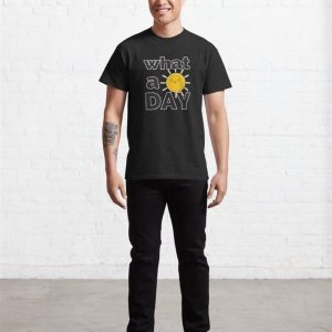 What A Happy Day It Is Classic T Shirt Unisex 3