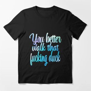 You Better Walk That Fucking Duck Essential T-Shirt Unisex Classic