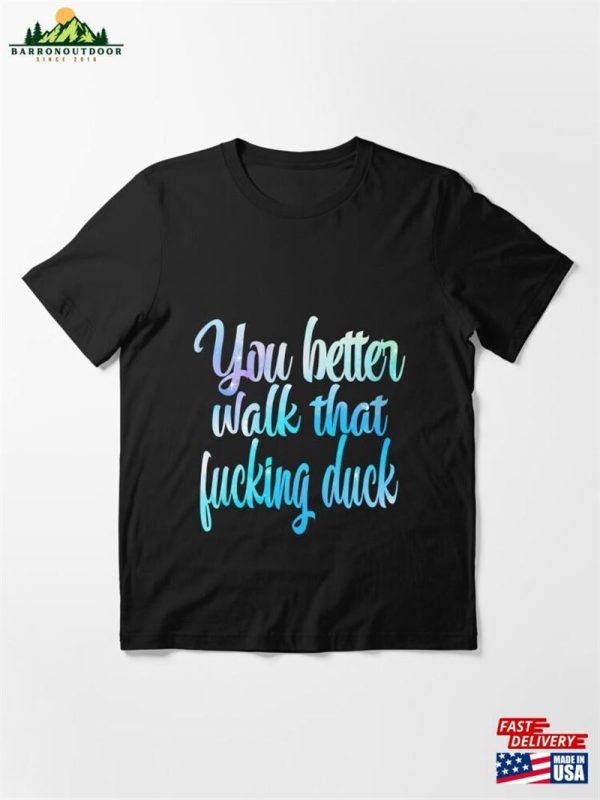 You Better Walk That Fucking Duck Essential T-Shirt Unisex Classic