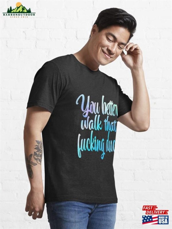 You Better Walk That Fucking Duck Essential T-Shirt Unisex Classic