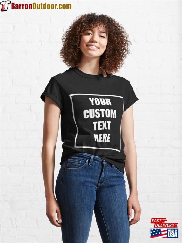 Your Custom Text Here Classic T-Shirt Unisex