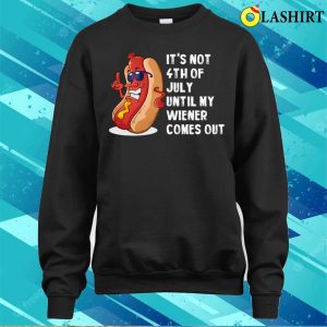 4th Of July T shirt Hotdog Its Not 4th Of July Until My Wiener Comes Out T shirt 4