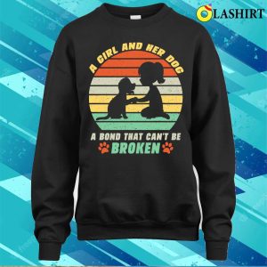 A Girl And Her Dog A Bond That Cant Be Broken Dog Girl Mom T shirt 4