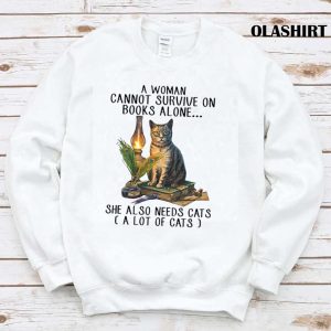 A Woman Cannot Survive On Books Alone She Also Needs Cats Shirt