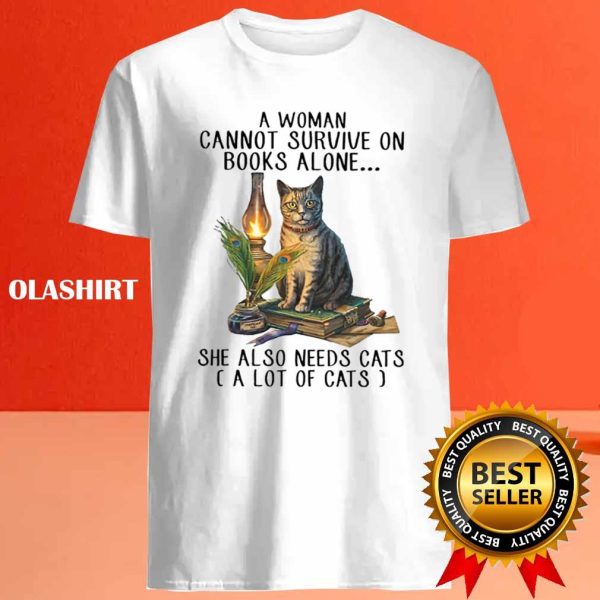 A Woman Cannot Survive On Books Alone She Also Needs Cats Shirt