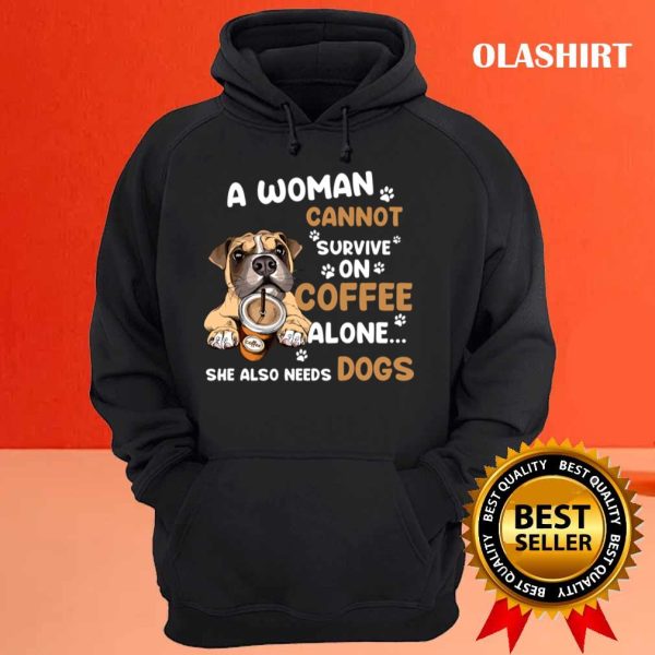 A Woman Cannot Survive On Coffee Alone She Also Needs Her Dog T-shirt