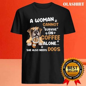 A Woman Cannot Survive On Coffee Alone She Also Needs Her Dog T shirt 4