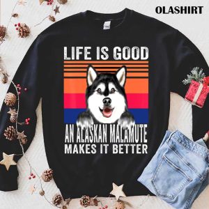 Alaskan Dog Life Is Good An Alaskan Malamute Makes It Better Shirt 1