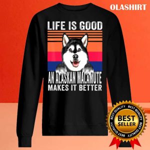 Alaskan Dog Life Is Good An Alaskan Malamute Makes It Better Shirt