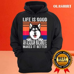 Alaskan Dog Life Is Good An Alaskan Malamute Makes It Better Shirt 3