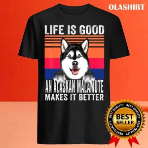 Alaskan Dog Life Is Good An Alaskan Malamute Makes It Better Shirt 4