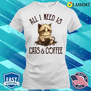 All I Need Is Cats And Coffee Cat Lovers Coffee Lovers Gift Idea T-shirt