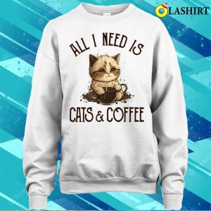 All I Need Is Cats And Coffee Cat Lovers Coffee Lovers Gift Idea T shirt 4