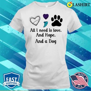 All I Need Is Hope And Love And A Dog F Shirt All I Need Is Hope And Love And A Dog Funny Shirt 1