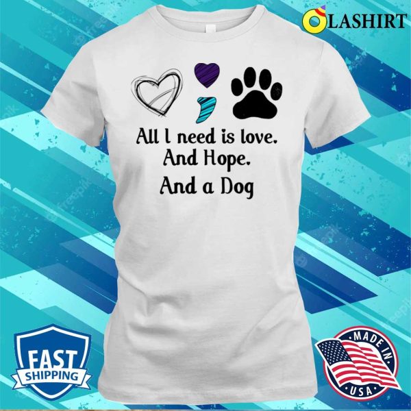 All I Need Is Hope And Love And A Dog F Shirt, All I Need Is Hope And Love And A Dog Funny Shirt