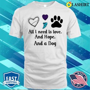 All I Need Is Hope And Love And A Dog F Shirt, All I Need Is Hope And Love And A Dog Funny Shirt