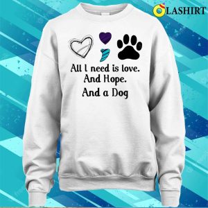 All I Need Is Hope And Love And A Dog F Shirt All I Need Is Hope And Love And A Dog Funny Shirt 4