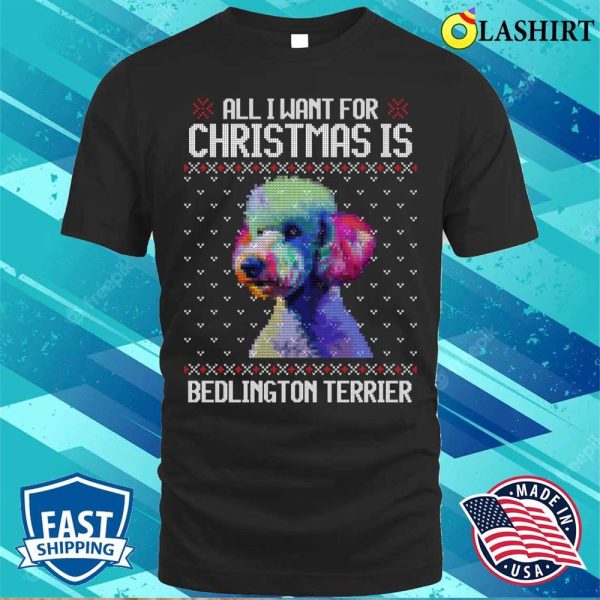 All I Want For Christmas Is Bedlington Terrier, Christmas Gift For Dog Lover T-shirt