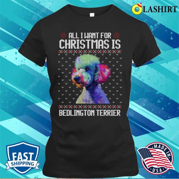 All I Want For Christmas Is Bedlington Terrier, Christmas Gift For Dog Lover T-shirt