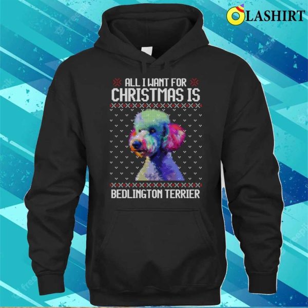 All I Want For Christmas Is Bedlington Terrier, Christmas Gift For Dog Lover T-shirt