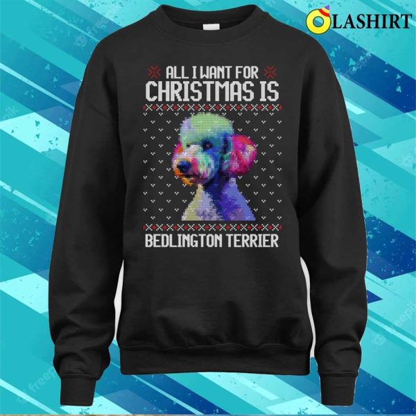 All I Want For Christmas Is Bedlington Terrier, Christmas Gift For Dog Lover T-shirt