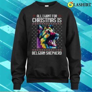 All I Want For Christmas Is Belgian Shepherd Christmas Gift For Dog Lover T shirt 4