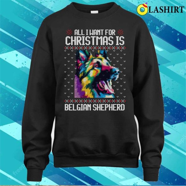 All I Want For Christmas Is Belgian Shepherd, Christmas Gift For Dog Lover T-shirt