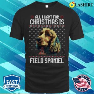 All I Want For Christmas Is Field Spaniel Christmas Gift For Dog Lover T shirt 1