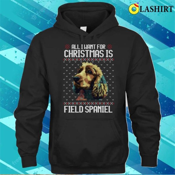 All I Want For Christmas Is Field Spaniel, Christmas Gift For Dog Lover T-shirt