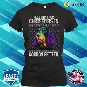 All I Want For Christmas Is Gordon Setter Christmas Gift For Dog Lover T shirt 2