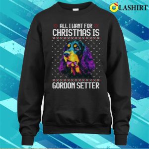 All I Want For Christmas Is Gordon Setter Christmas Gift For Dog Lover T shirt 4