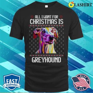 All I Want For Christmas Is Greyhound Christmas Gift For Dog Lover T shirt 1