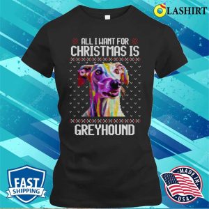 All I Want For Christmas Is Greyhound Christmas Gift For Dog Lover T shirt 2