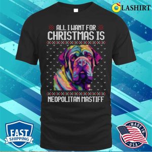 All I Want For Christmas Is Neapolitan Mastiff Christmas Gift For Dog Lover T shirt 1