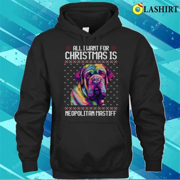 All I Want For Christmas Is Neapolitan Mastiff, Christmas Gift For Dog Lover T-shirt