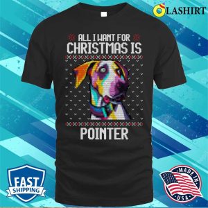 All I Want For Christmas Is Pointer Christmas Gift For Dog Lover T shirt 1