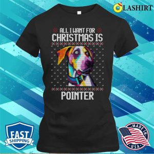 All I Want For Christmas Is Pointer Christmas Gift For Dog Lover T shirt 2