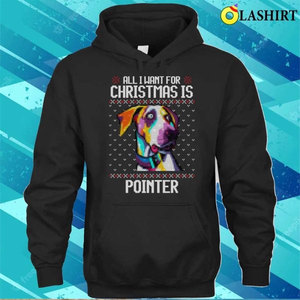 All I Want For Christmas Is Pointer, Christmas Gift For Dog Lover T-shirt