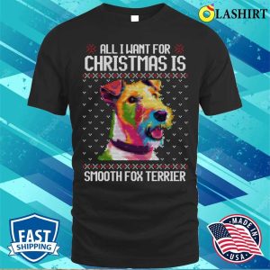 All I Want For Christmas Is Smooth Fox Terrier Christmas Gift For Dog Lover T shirt 1