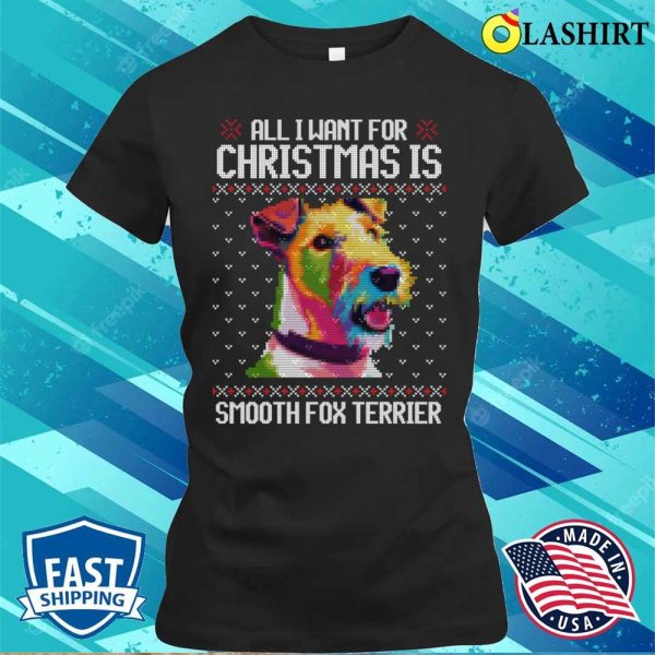 All I Want For Christmas Is Smooth Fox Terrier, Christmas Gift For Dog Lover T-shirt