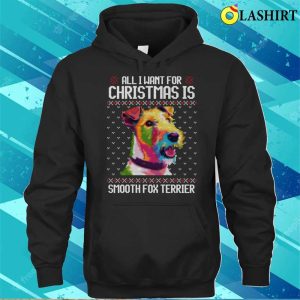 All I Want For Christmas Is Smooth Fox Terrier Christmas Gift For Dog Lover T shirt 3