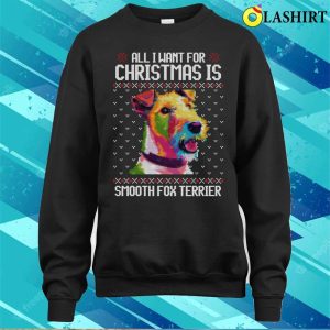 All I Want For Christmas Is Smooth Fox Terrier Christmas Gift For Dog Lover T shirt 4