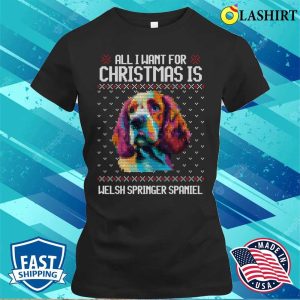 All I Want For Christmas Is Welsh Springer Spaniel Christmas Gift For Dog Lover T shirt 2