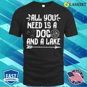 All You Need Is A Dog And A Lake T shirt 1