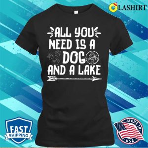 All You Need Is A Dog And A Lake T shirt 2