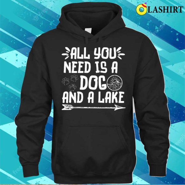 All You Need Is A Dog And A Lake T-shirt