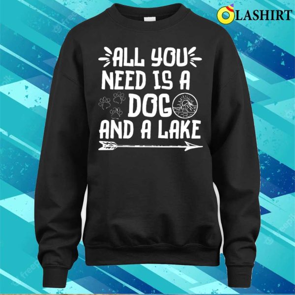 All You Need Is A Dog And A Lake T-shirt