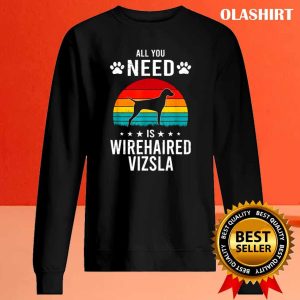 All You Need Is Wirehaired Vizsla Dog Shirt Trending Shirt 2