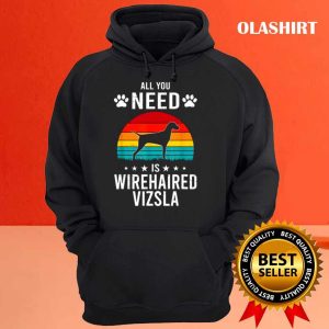 All You Need Is Wirehaired Vizsla Dog Shirt Trending Shirt 3