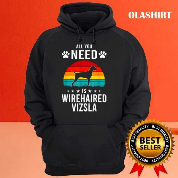 All You Need Is Wirehaired Vizsla Dog Shirt, Trending Shirt